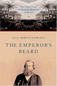 The Emperor's Beard: Dom Pedro II and His Tropical Monarchy in Brazil