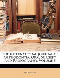 The International Journal of Orthodontia, Oral Surgery, and Radiography, Volume 8