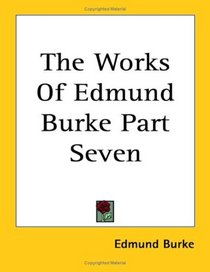 The Works Of Edmund Burke Part Seven