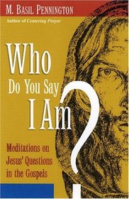 Who Do You Say I Am? : Meditations on Jesus' Questions in the Gospels
