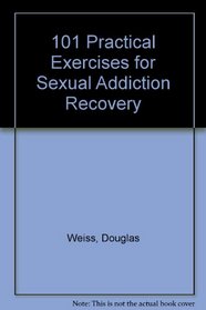 101 Practical Exercizes for Sexual Addiction Recovery