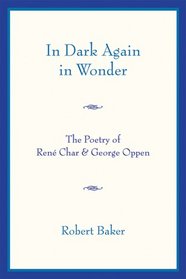 In Dark Again in Wonder: The Poetry of Rene Char and George Oppen