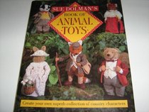 Sue Dolman's Book of Animal Toys: Creative Your Own Superb Collection of Country Characters