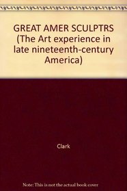 Great American Sculptures (The Art Experience in Late Nineteenth-Century America)
