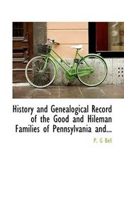 History and Genealogical Record of the Good and Hileman Families of Pennsylvania and...