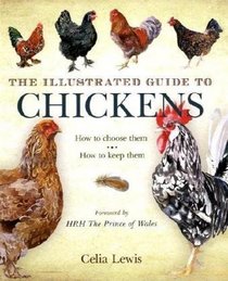 The Illustrated Guide to Chickens: How to Choose Them - How to Keep Them