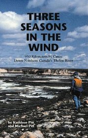 Three Seasons in the Wind: 950 km by Canoe Down Northern Canada's Thelon River
