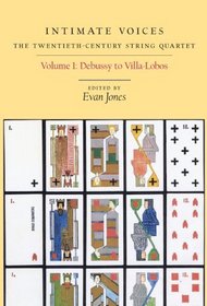 Intimate Voices: The Twentieth-Century String Quartet, Vol. 1: Debussy to Villa-Lobos (Eastman Studies in Music, Vol. 70)