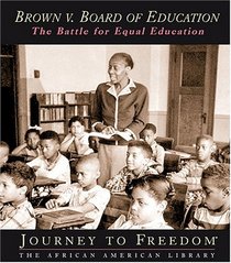Brown V. Board of Education: The Battle for Equal Education (Journey to Freedom)