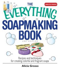 Everything Soapmaking Book: Recipes and Techniques for Creating Colorful and Fragrant Soaps (Everything: Sports and Hobbies)