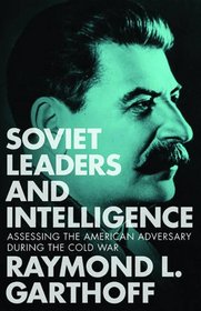 Soviet Leaders and Intelligence: Assessing the American Adversary during the Cold War