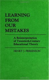 Learning from Our Mistakes: A Reinterpretation of Twentieth-Century Educational Theory (Contributions to the Study of Education)