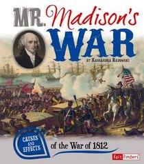 Mr. Madison's War: Causes and Effects of the War of 1812 (Fact Finders)