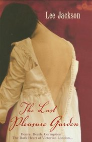 The Last Pleasure Garden: Desire. Death. Corruption...The Dark Heart of Victorian London...