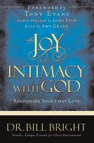 Joy Of Intimacy With God: Rekindling Your First Love (Bright, Bill. Joy of Knowing God, Bk. 4.)