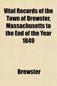 Vital Records of the Town of Brewster, Massachusetts to the End of the Year 1849