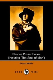 Shorter Prose of Oscar Wilde, includes The Soul of Man (Dodo Press)