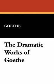 The Dramatic Works of Goethe