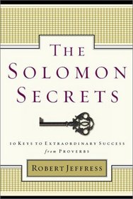 The Solomon Secrets: 10 Keys to Extraordinary Success from Proverbs