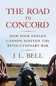 The Road to Concord: How Four Stolen Cannon Ignited the Revolutionary War (Journal of the American Revolution Books)