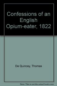 Confessions of an English Opium-Eater 1822 (Revolution and Romanticism, 1789-1834)
