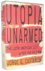 Utopia Unarmed : The Latin American Left after the Cold War