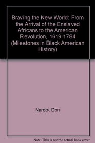 Braving the New World: 1619-1784 : From the Arrival of the Enslaved Africans to the End of the American Revolution (Milestones in Black American History)