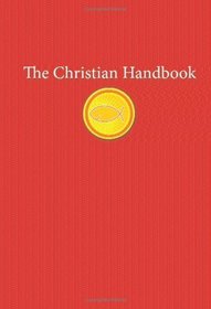 The Christian Handbook: An Indispensable Guide to All Things Christian