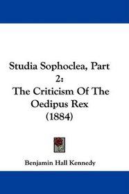 Studia Sophoclea, Part 2: The Criticism Of The Oedipus Rex (1884)