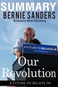 Summary: Our Revolution: A Future to Believe In By Bernie Sanders
