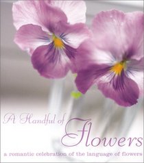 A Handful of Flowers: A Romantic Celebration of the Language of Flowers