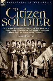Citizen Soldier: an Account of the American Civil War by a Union Infantry Officer of Ohio Volunteers Who Became a Brigadier General