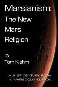 Marsianism: The New Mars Religion: A 21st Century Faith In Mars Colonization