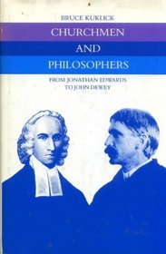 Churchmen and Philosophers: From Jonathan Edwards to John Dewey