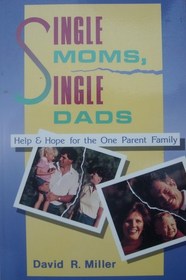 Single Moms Single Dads: Help and Hope for the One Parent Family