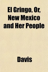 El Gringo, Or, New Mexico and Her People