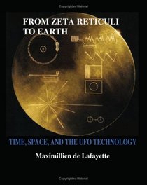 FROM ZETA RETICULI TO EARTH.  TIME, SPACE, AND THE UFO TECHNOLOGY: Scientific Frontiers of Alien Space Crafts.