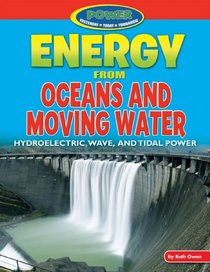 Energy from Oceans and Moving Water: Hydroelectric, Wave, and Tidal Power (Power: Yesterday, Today, Tomorrow)