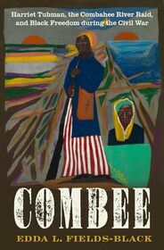 COMBEE: Harriet Tubman, the Combahee River Raid, and Black Freedom during the Civil War