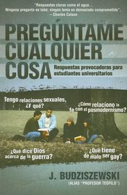 Preguntame Cualquier Cosa: Respuestas Provocadoras Para Estudiantes Universitarios (Spanish Edition)