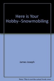 Here is Your Hobby--Snowmobiling (Here is Your Hobby Series)