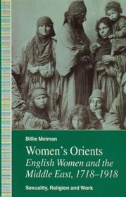 Women's Orients: English Women and the Middle East, 1718-1918--Sexuality, Religion and Work
