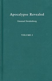 Apocalypse Revealed: Wherein Are Disclosed the Arcana There Foretold Which Have Hitherto Remained Concealed Volume II (Apocalypse Revealed)