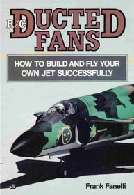 R/C Ducted Fans: How to Build and Fly Your Own Jet Successfully