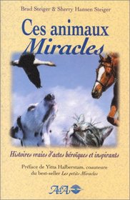 Ces animaux miracles : Histoires vraies d'actes hroques et inspirants