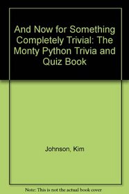 And Now for Something Completely Trivial: The Monty Python Trivia and Quiz Book