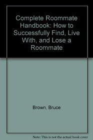 Complete Roommate Handbook: How to Successfully Find, Live With, and Lose a Roommate