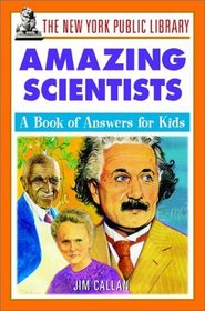 The New York Public Library Amazing Scientists: A Book of Answers for Kids