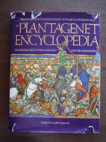Plantagenet Encyclopedia: From the Origins of the Angevin Dynasty to the Battle of Bosworth Field -- The Essential Guide to the Plantagenets