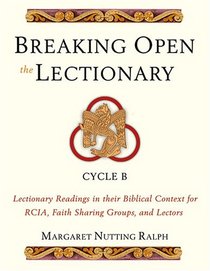 Breaking Open the Lectionary: Lectionary Readings in their Biblical Context for RCIA, Faith Sharing Groups and Lectors - Cycle B